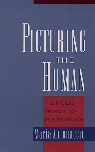 Picturing The Human : The Moral Thought Of Iris Murdoch