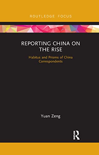 Reporting China On The Rise: Habitus And Prisms Of China Correspondents