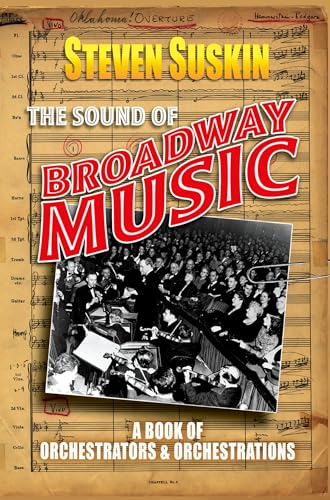 The Sound Of Broadway Music : A Book Of Orchestrators And Orchestrations: A Book Of Orchestrators And Orchestrations