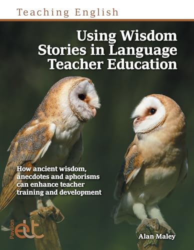 Using Wisdom Stories In Language Teacher Education: How Ancient Wisdom, Anecdotes And Aphorisms Can Enhance Teacher Training And Development