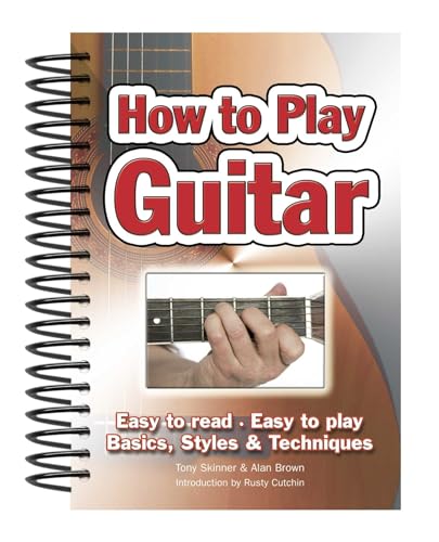 How To Play Guitar: Easy To Read, Easy To Play, Basics, Styles & Techniques