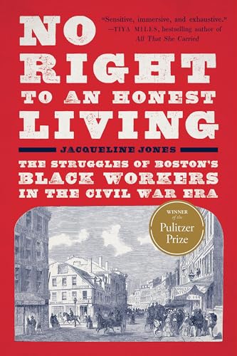 No Right To An Honest Living (Winner Of The Pulitzer Prize): The Struggles Of Boston’S Black Workers In The Civil War Era