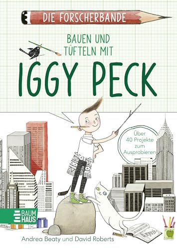 Die Forscherbande: Bauen Und Tüfteln Mit Iggy Peck: Entwirf Deine Eigene Stadt Und Lerne Alles Über Architektur - Ein Mitmachbuch Ab 8 Jahren. Lesen.