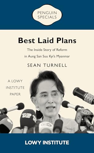 Best Laid Plans: A Lowy Institute Paper: Penguin Special: The Inside Story Of Reform In Aung San Suu Kyi’S Myanmar