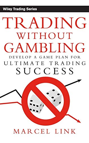 Trading Without Gambling: A Game Plan For Ultimate Trading Success: Develop A Game Plan For Ultimate Trading Success