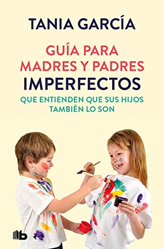 Guía Para Madres Y Padres Imperfectos Que Entienden Que Sus Hijos También Lo Son / Guide For Imperfect Parents Who Know Their Children Are Too