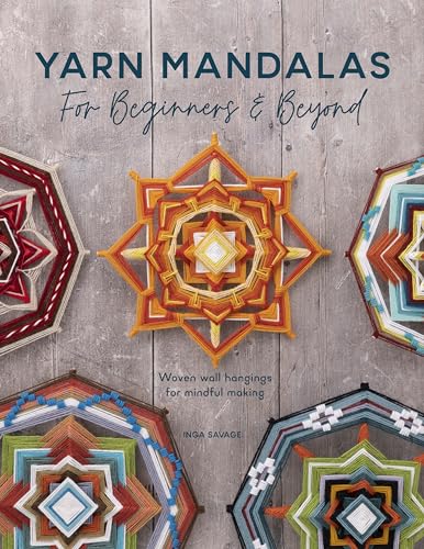 Yarn Mandalas For Beginners & Beyond: Woven Wall Hangings For Mindful Making