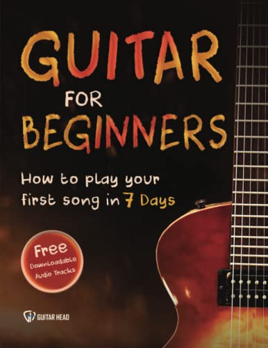 Guitar For Beginners: How To Play Your First Song In 7 Days Even If You'Ve Never Picked Up A Guitar