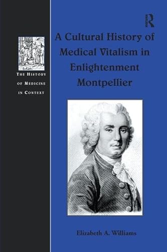 A Cultural History Of Medical Vitalism In Enlightenment Montpellier
