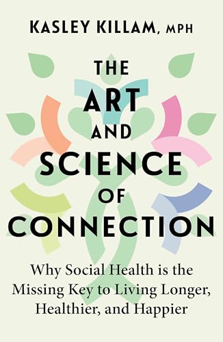 The Art And Science Of Connection: Why Social Health Is The Missing Key To Living Longer, Healthier, And Happier