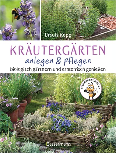Kräutergärten Anlegen Und Pflegen. Biologisch Gärtnern Und Genießen: Mit 50 Kräuterporträts Und Pflanzplänen Für Kräuterspirale, Hochbeet, Rondell, ..