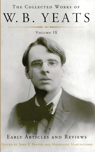 The Collected Works Of W.B. Yeats Volume Ix: Early Articles And Reviews: Uncollected Articles And Reviews Written Between 1886 And 1900
