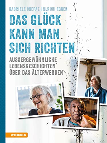 Das Glück Kann Man Sich Richten. Außergewöhnliche Lebensgeschichten Über Das Älterwerden. Ediz. Illustrata