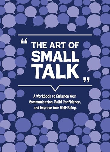 The Art Of Small Talk: A Workbook To Connect, Build Confidence, And Improve Your Well-Being