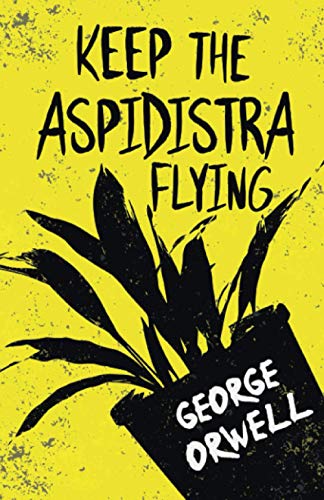 Keep The Aspidistra Flying: With The Introductory Essay 'Why I Write'