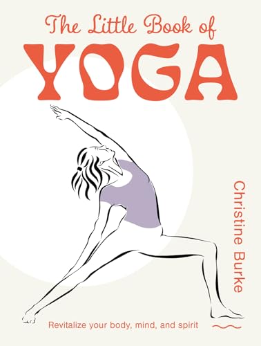 The Little Book Of Yoga: Revitalize Your Body, Mind, And Spirit