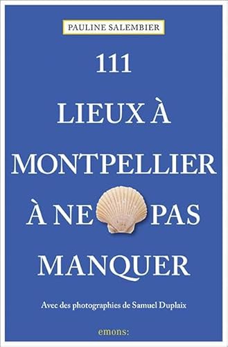 111 Lieux À Montpellier À Ne Pas Manquer: Guide Touristique