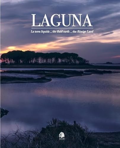 Laguna. La Terra Liquida-The Fluid Earth-Das Flüssige Land. Ediz. Multilingue