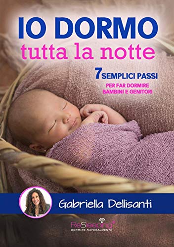 Io Dormo Tutta La Notte: 7 Semplici Passi Per Far Dormire Bambini E Genitori