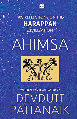 Ahimsa : 100 Reflections On The Harappan Civilization: 100 Reflections On Harappan Civilization