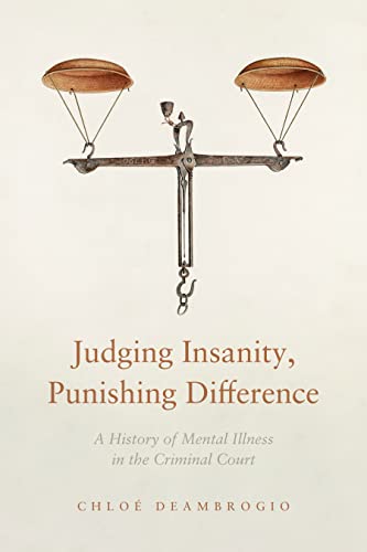 Judging Insanity, Punishing Difference: A History Of Mental Illness In The Criminal Court