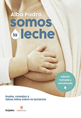 Somos La Leche: Dudas, Consejos Y Falsos Mitos Sobre La Lactancia / We Are Milk: Doubts, Advice, And False Myths About Breastfeeding: Dudas, Consejos 