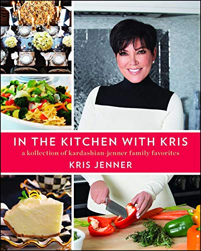 In The Kitchen With Kris: A Kollection Of Kardashian-Jenner Family Favorites