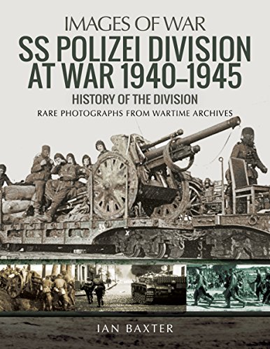 Ss Polizei At War 1940–1945: A History Of The Division: Rare Photographs From Wartime Archives