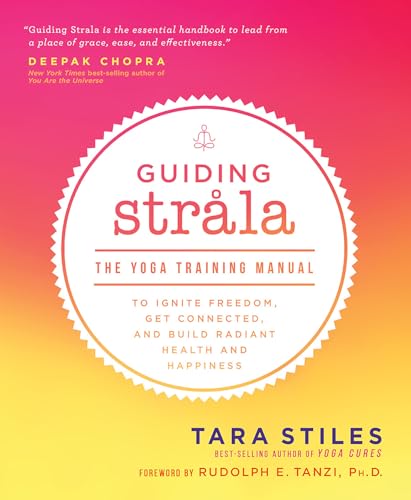 Guiding Strala: The Yoga Training Manual To Ignite Freedom, Get Connected, And Build Radiant Health And Happiness