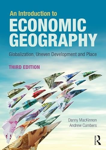 An Introduction To Economic Geography: Globalisation, Uneven Development And Place