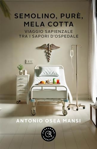 Semolino, Purè, Mela Cotta. Viaggio Sapienziale Tra I Sapori D'Ospedale