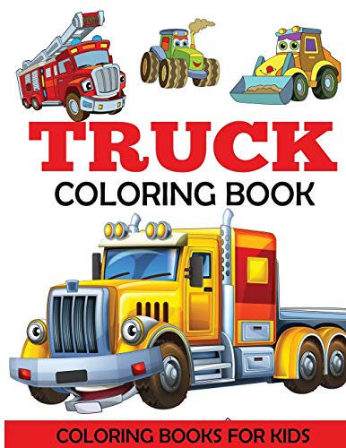 Truck Coloring Book: Kids Coloring Book With Monster Trucks, Fire Trucks, Dump Trucks, Garbage Trucks, And More. For Toddlers, Preschoolers, Ages 2-4,