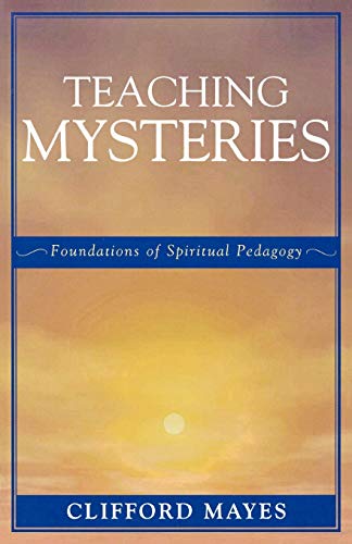 Teaching Mysteries: Foundations Of Spiritual Pedagogy: Foundations Of Spiritual Pedagogy