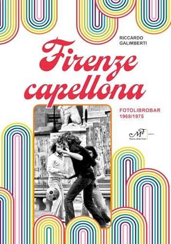 Firenze Capellona. Fotolibrobar 1968-1975