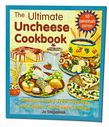 The Ultimate Uncheese Cookbook: Delicious Dairy-Free Cheeses And Classic "Uncheese" Dishes