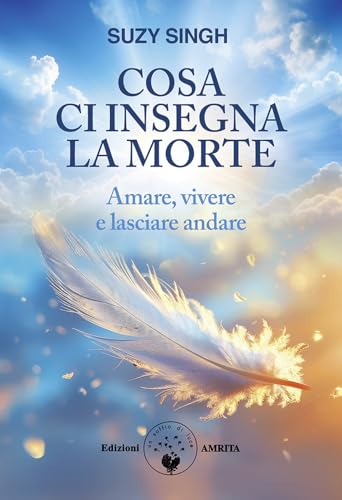 Cosa Ci Insegna La Morte. Amare, Vivere E Lasciare Andare