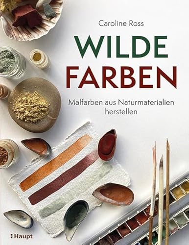 Wilde Farben: Malfarben Aus Naturmaterialien Herstellen
