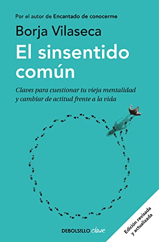 El Sinsentido Común/ Uncommon Sense: Claves Para Cuestionar Tu Vieja Mentalidad Y Cambiar De Actitud Frente A La Vida