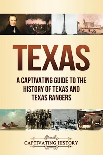 Texas: A Captivating Guide To The History Of Texas And Texas Rangers