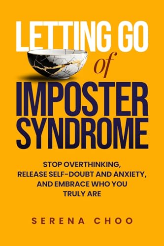 Letting Go Of Imposter Syndrome: Stop Overthinking, Release Self-Doubt And Anxiety, And Embrace Who You Truly Are: 1