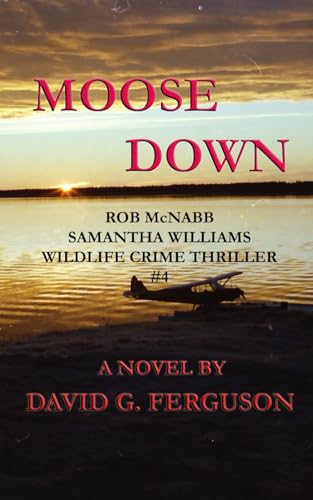 Moose Down: Rob Mcnabb & Samantha Williams Wildlife Crime Thriller #4