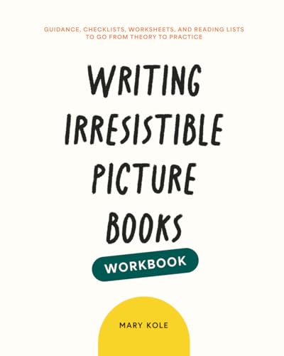 Writing Irresistible Picture Books Workbook: Guidance, Checklists, Worksheets, And Reading Lists To Go From Theory To Practice: 2