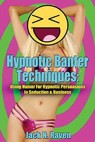 Hypnotic Banter Techniques: Using Humor For Hypnotic Persuasions In Seduction & Business