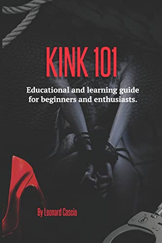 Kink 101: Educational And Learning Guide For Beginners And Enthusiasts.