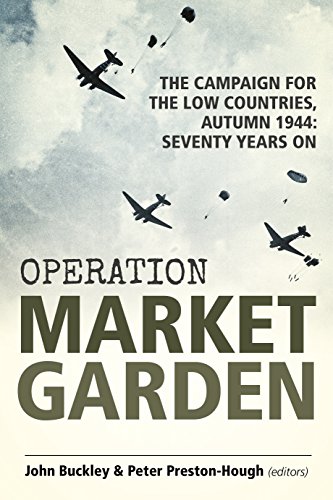 Operation Market Garden: The Campaign For The Low Countries, Autumn 1944: Seventy Years On