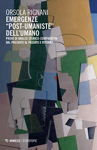 Emergenze «Post-Umaniste» Dell'Umano. Prove Di Analisi Storico-Comparativa Dal Presente Al Passato E Ritorno: Eterotopie N. 287
