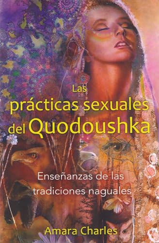 Las Prácticas Sexuales Del Quodoushka: Enseñanzas De Las Tradiciones Naguales