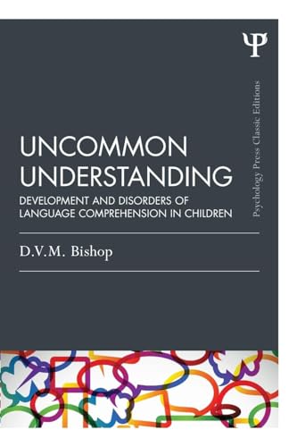 Uncommon Understanding (Classic Edition): Development And Disorders Of Language Comprehension In Children (Psychology Press & Routledge Classic Editio