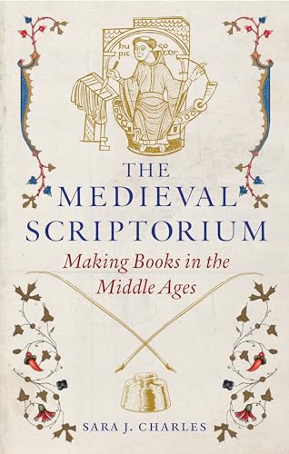 The Medieval Scriptorium: Making Books In The Middle Ages