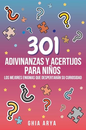 301 Adivinanzas Y Acertijos Para Niños: Los Mejores Enigmas Que Despertarán Su Curiosidad
